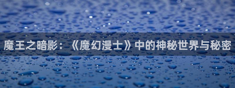 弱点漫画免费下拉式土豪漫画：魔王之暗影：《魔幻漫士》中的神秘世界与秘密